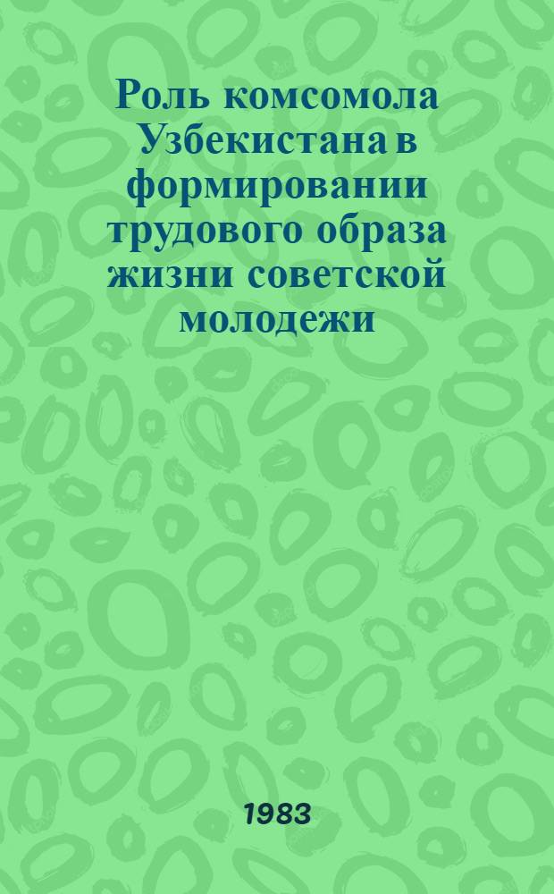 Роль комсомола Узбекистана в формировании трудового образа жизни советской молодежи : Метод. помощь молодым лекторам и комс. активу