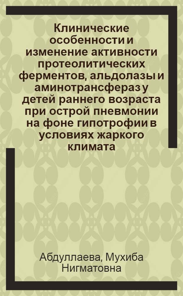 Клинические особенности и изменение активности протеолитических ферментов, альдолазы и аминотрансфераз у детей раннего возраста при острой пневмонии на фоне гипотрофии в условиях жаркого климата : Автореф. дис. на соиск. учен. степ. канд. мед. наук : (14.00.09)