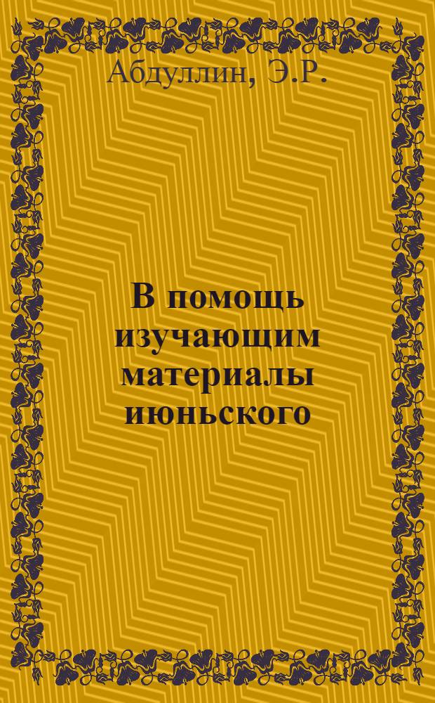 В помощь изучающим материалы июньского (1983 г.) Пленума ЦК КПСС и восьмой сессии Верховного Совета СССР : Учеб.-метод. материал