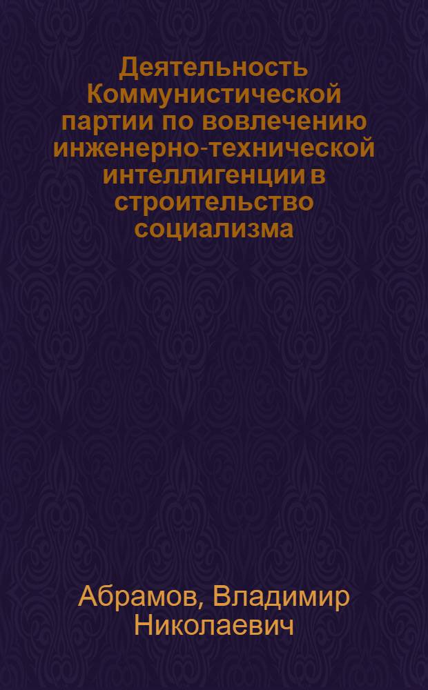 Деятельность Коммунистической партии по вовлечению инженерно-технической интеллигенции в строительство социализма, 1921-1929 гг. : (На материалах Ленингр. парт. орг.) : Автореф. дис. на соиск. учен. степ. канд. ист. наук : (07.00.01)