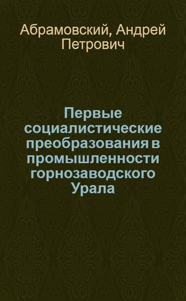 Первые социалистические преобразования в промышленности горнозаводского Урала : Автореф. дис. на соиск. учен. степ. д-ра ист. наук : (07.00.02)