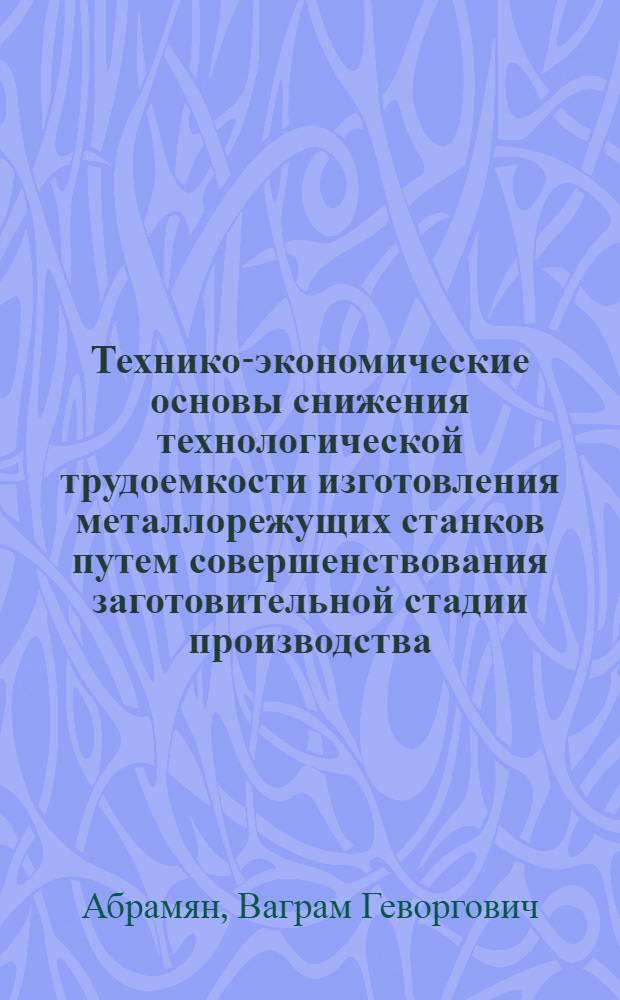 Технико-экономические основы снижения технологической трудоемкости изготовления металлорежущих станков путем совершенствования заготовительной стадии производства : Автореф. дис. на соиск. учен. степ. к. т. н