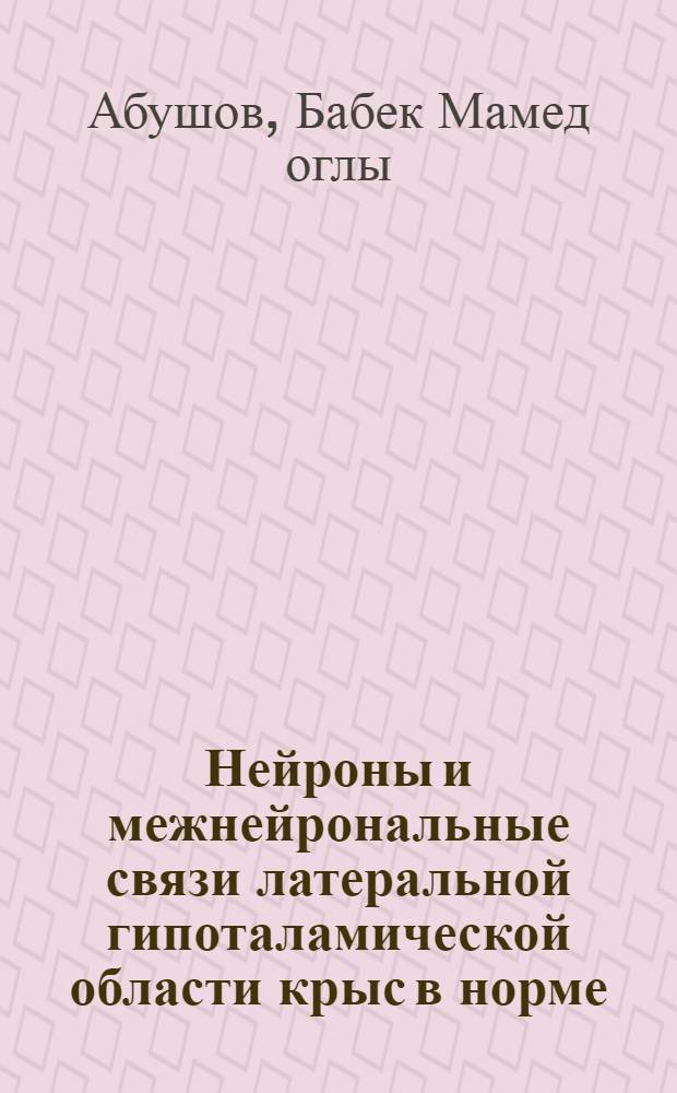 Нейроны и межнейрональные связи латеральной гипоталамической области крыс в норме, при пищевой депривации и после ее отмены : Автореф. дис. на соиск. учен. степ. канд. биол. наук : (03.00.11)