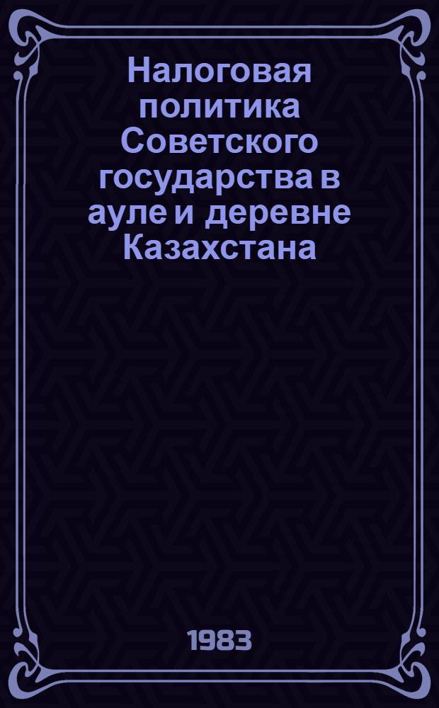 Налоговая политика Советского государства в ауле и деревне Казахстана (1921-1929 гг.) : Автореф. дис. на соиск. учен. степ. к. ист. н
