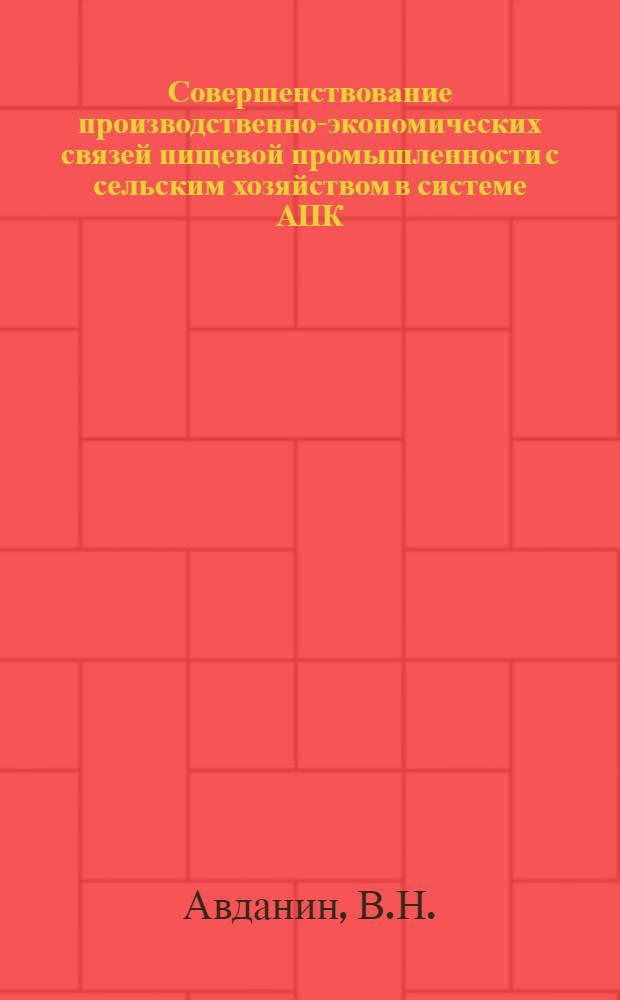 Совершенствование производственно-экономических связей пищевой промышленности с сельским хозяйством в системе АПК