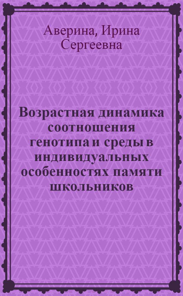 Возрастная динамика соотношения генотипа и среды в индивидуальных особенностях памяти школьников : Автореф. дис. на соиск. учен. степ. к. психол. н