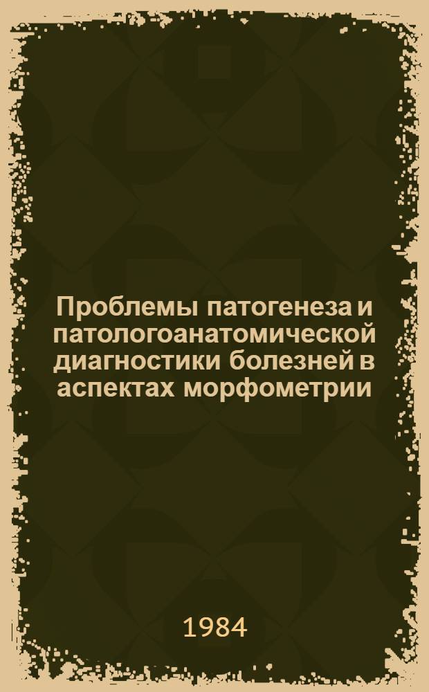 Проблемы патогенеза и патологоанатомической диагностики болезней в аспектах морфометрии