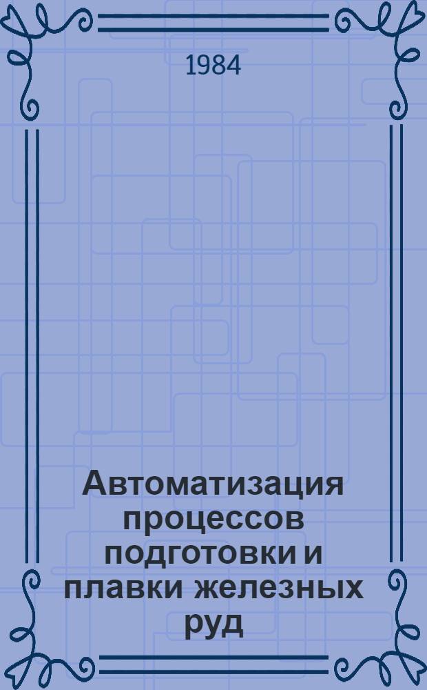 Автоматизация процессов подготовки и плавки железных руд : Сб. науч. тр