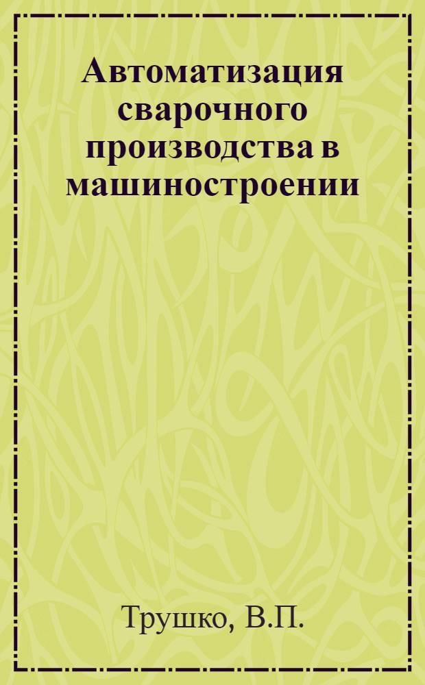 Автоматизация сварочного производства в машиностроении