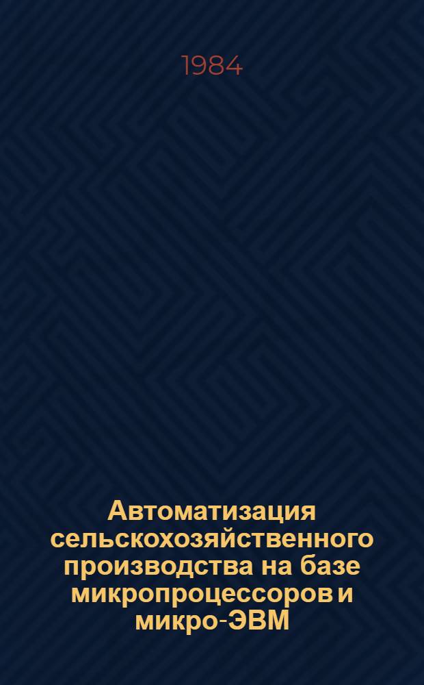 Автоматизация сельскохозяйственного производства на базе микропроцессоров и микро-ЭВМ : Сб. науч. тр