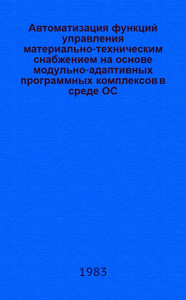 Автоматизация функций управления материально-техническим снабжением на основе модульно-адаптивных программных комплексов в среде ОС/ЕС ЭВМ : Типовые решения