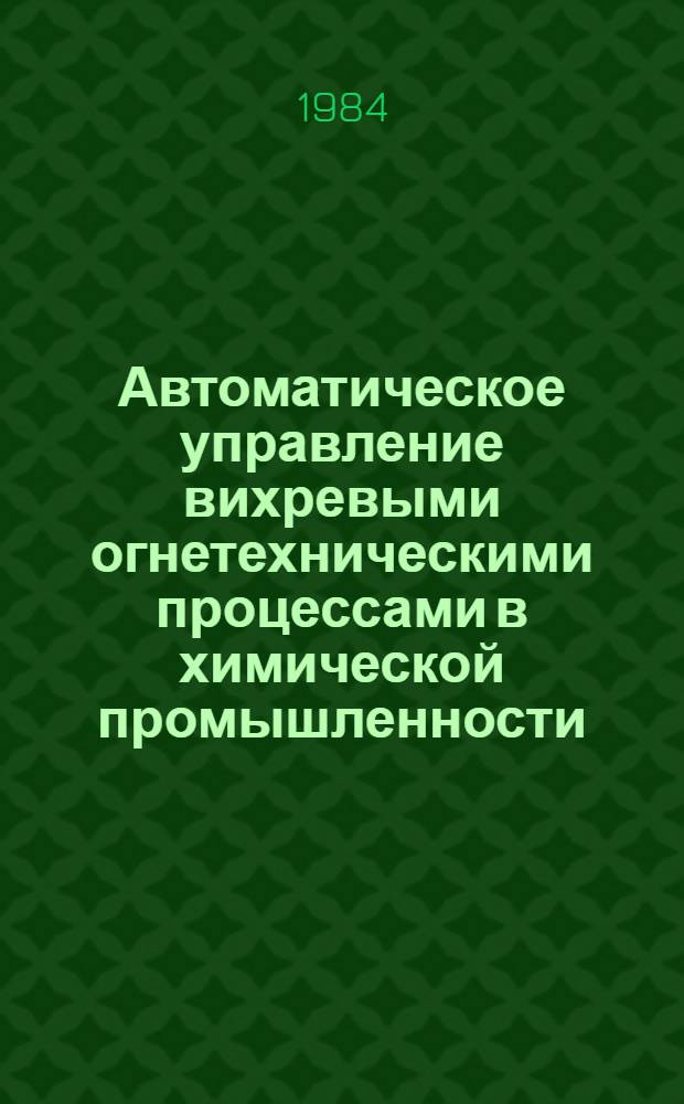Автоматическое управление вихревыми огнетехническими процессами в химической промышленности : Сб. тр