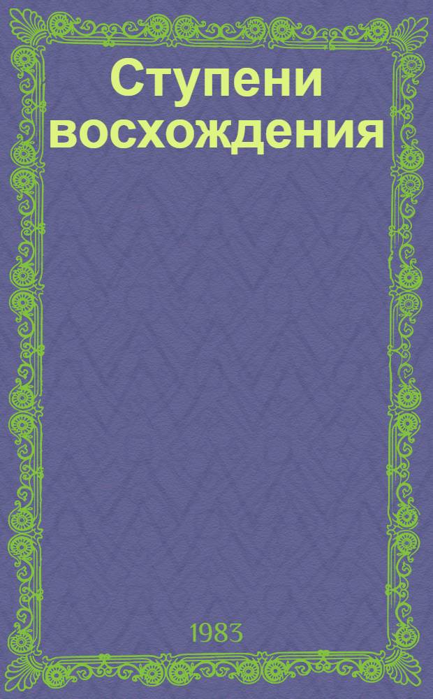 Ступени восхождения : Об опыте работы и обществ. деятельности Героя Соц. Труда, делегата XXVI съезда КПСС, ст. аппаратчкика Сумгаит. суперфосфат. з-да им. 60-летия СССР А. Агаева