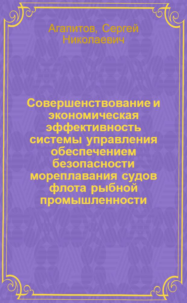 Совершенствование и экономическая эффективность системы управления обеспечением безопасности мореплавания судов флота рыбной промышленности : Автореф. дис. на соиск. учен. степ. к. э. н