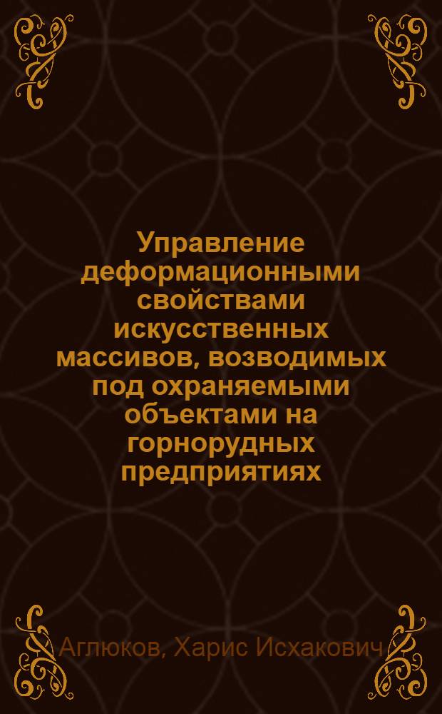 Управление деформационными свойствами искусственных массивов, возводимых под охраняемыми объектами на горнорудных предприятиях : Автореф. дис. на соиск. учен. степ. к. т. н