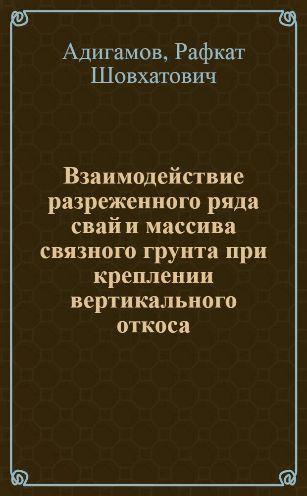 Взаимодействие разреженного ряда свай и массива связного грунта при креплении вертикального откоса : Автореф. дис. на соиск. учен. степ. канд. техн. наук : (05.23.02)