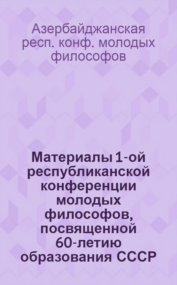 Материалы 1-ой республиканской конференции молодых философов, посвященной 60-летию образования СССР (24 дек. 1982 г.)