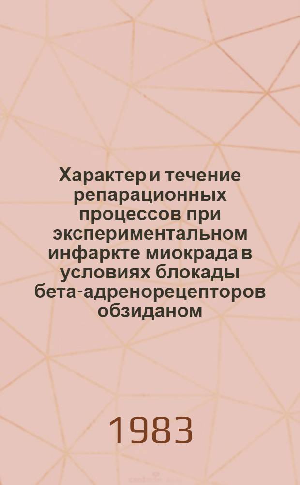 Характер и течение репарационных процессов при экспериментальном инфаркте миокрада в условиях блокады бета-адренорецепторов обзиданом : Автореф. дис. на соиск. учен. степ. к. м. н