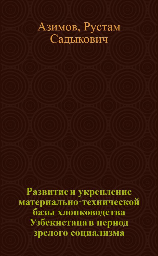 Развитие и укрепление материально-технической базы хлопководства Узбекистана в период зрелого социализма : Автореф. дис. на соиск. учен. степ. канд. экон. наук : (08.00.03)