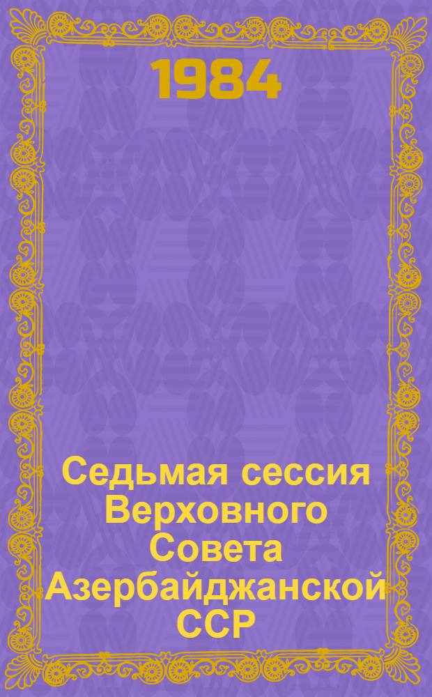 Седьмая сессия Верховного Совета Азербайджанской ССР (десятый созыв), 24 июня 1983 г. : Стеногр. отчет