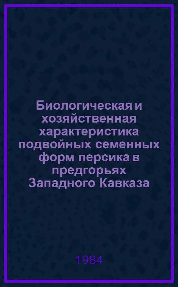 Биологическая и хозяйственная характеристика подвойных семенных форм персика в предгорьях Западного Кавказа : Автореф. дис. на соиск. учен. степ. канд. с.-х. наук : (06.01.05)