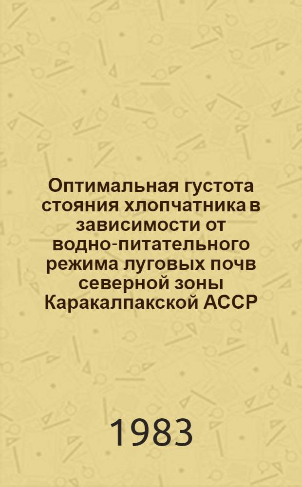 Оптимальная густота стояния хлопчатника в зависимости от водно-питательного режима луговых почв северной зоны Каракалпакской АССР : Автореф. дис. на соиск. учен. степ. канд. с.-х. наук : (06.01.14)