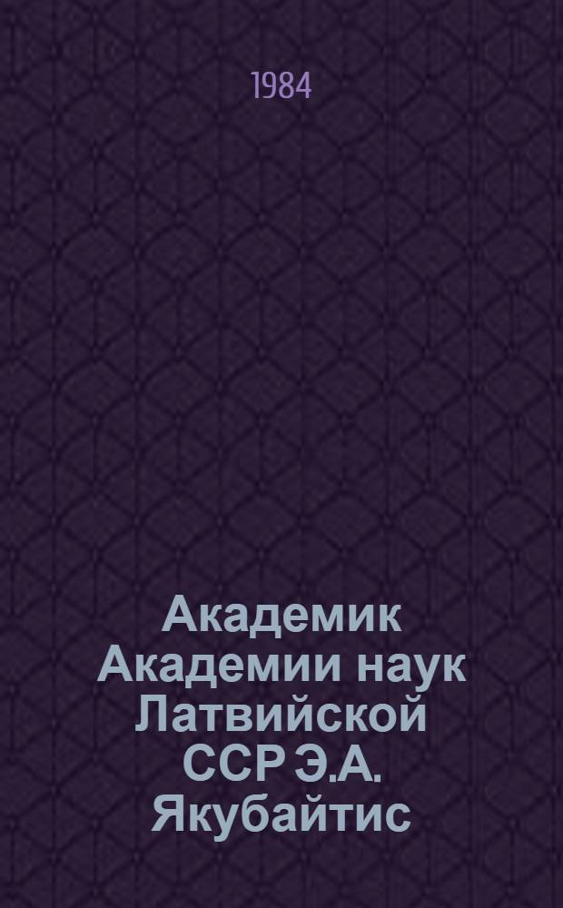 Академик Академии наук Латвийской ССР Э.А. Якубайтис : Библиогр. указ