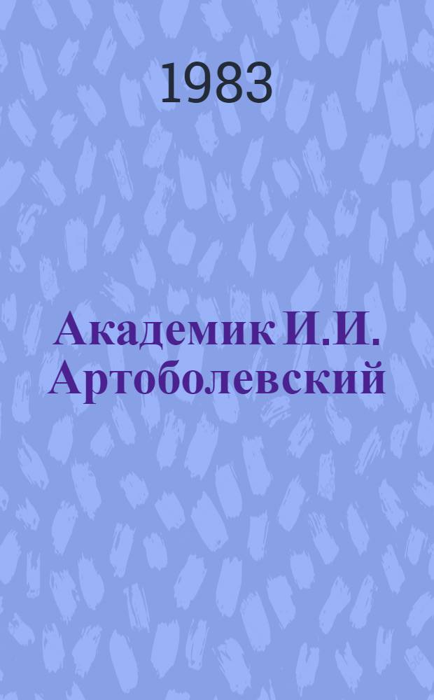 Академик И.И. Артоболевский : Воспоминания современников. Статьи И.И. Артоболевского