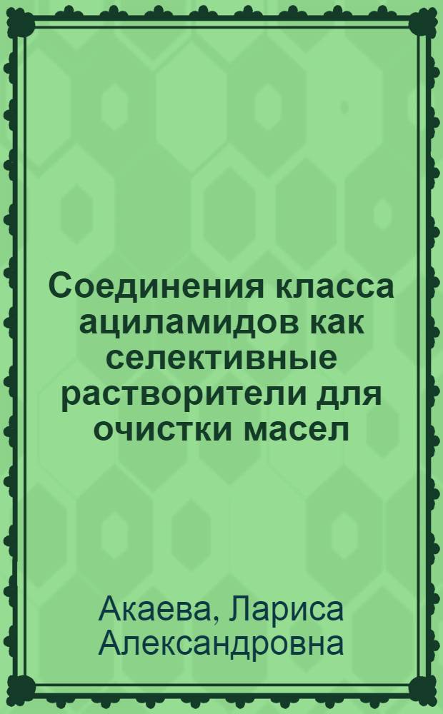 Соединения класса ациламидов как селективные растворители для очистки масел : Автореф. дис. на соиск. учен. степ. к. т. н