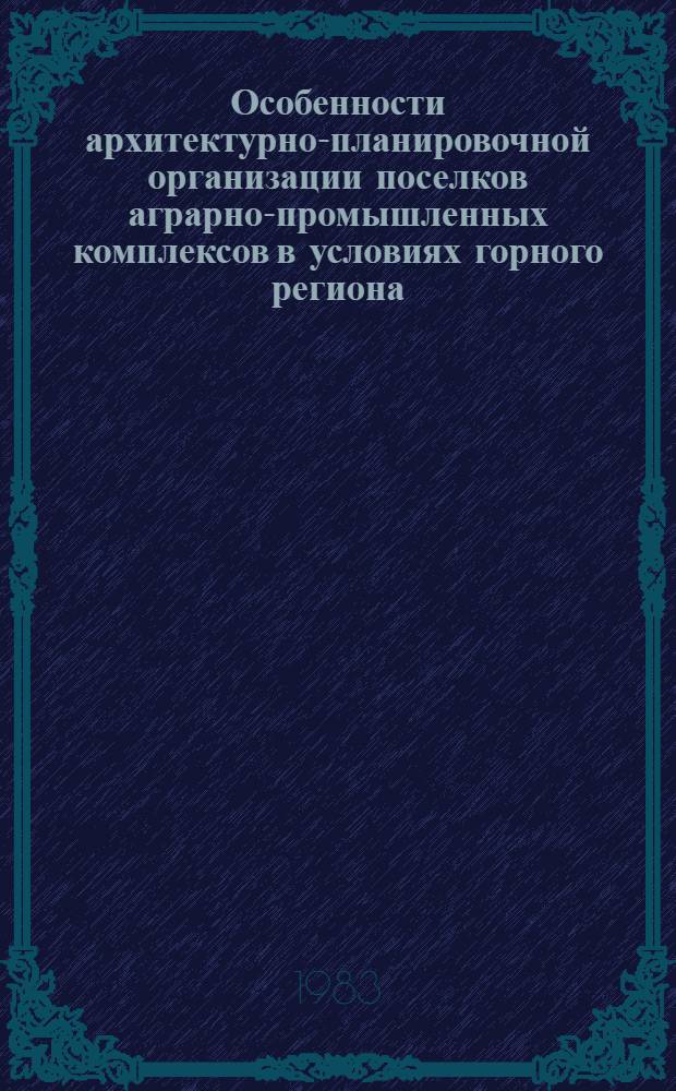 Особенности архитектурно-планировочной организации поселков аграрно-промышленных комплексов в условиях горного региона : (На прим. ТаджССР) : Автореф. дис. на соиск. учен. степ. канд. архитектуры : (18.00.04)