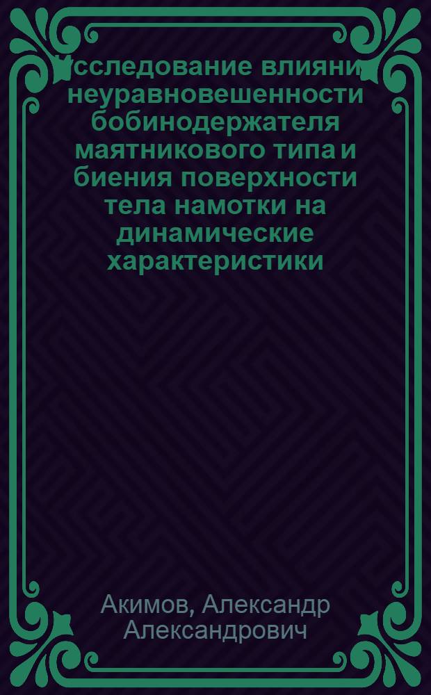 Исследование влияния неуравновешенности бобинодержателя маятникового типа и биения поверхности тела намотки на динамические характеристики : Автореф. дис. на соиск. учен. степ. канд. техн. наук : (05.02.13)