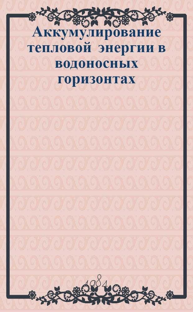 Аккумулирование тепловой энергии в водоносных горизонтах : Устройство и практ. применение