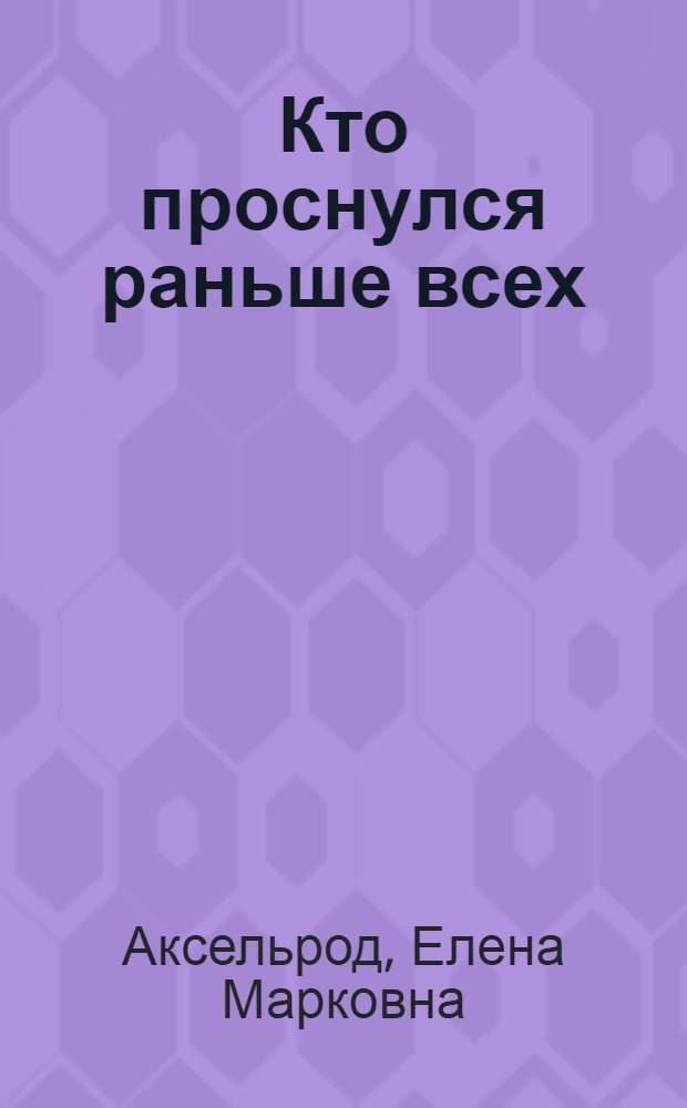 Кто проснулся раньше всех : Стихи : Для дошк. возраста