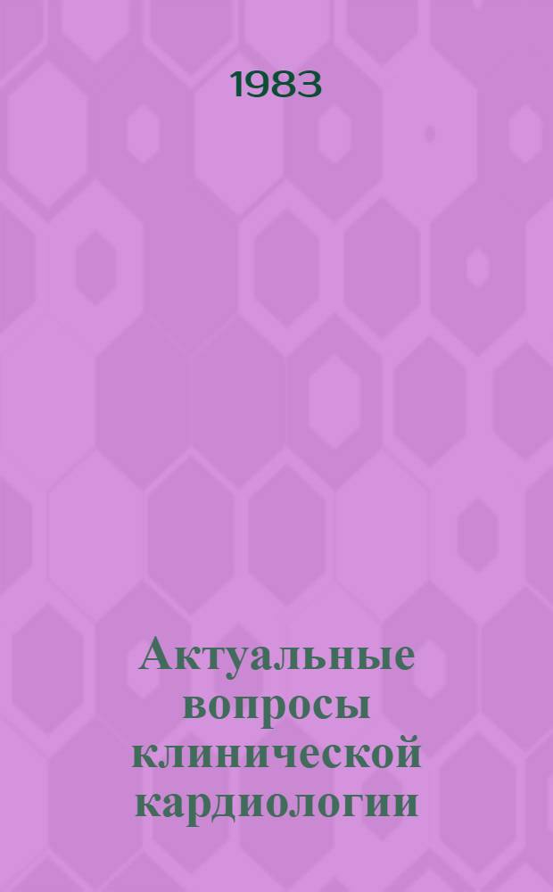 Актуальные вопросы клинической кардиологии : (Артер. гипертония, ишем. болезнь сердца) : Сб. ст.