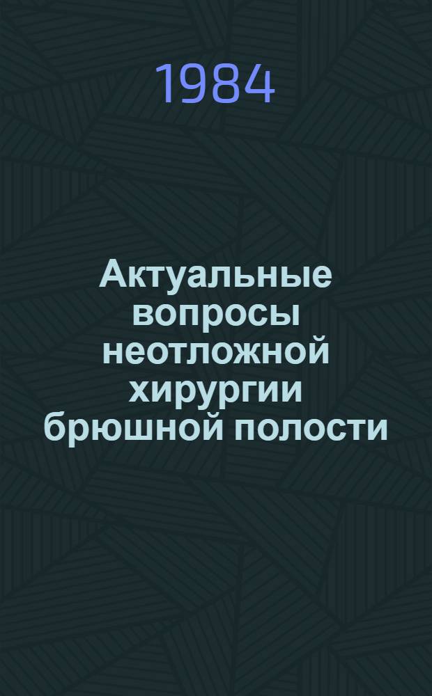 Актуальные вопросы неотложной хирургии брюшной полости : Сб. науч. работ фак. хирург. клиники Челяб. мед. ин-та