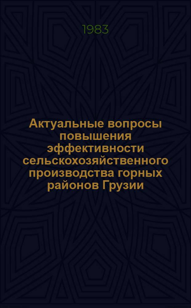 Актуальные вопросы повышения эффективности сельскохозяйственного производства горных районов Грузии : Науч. тр