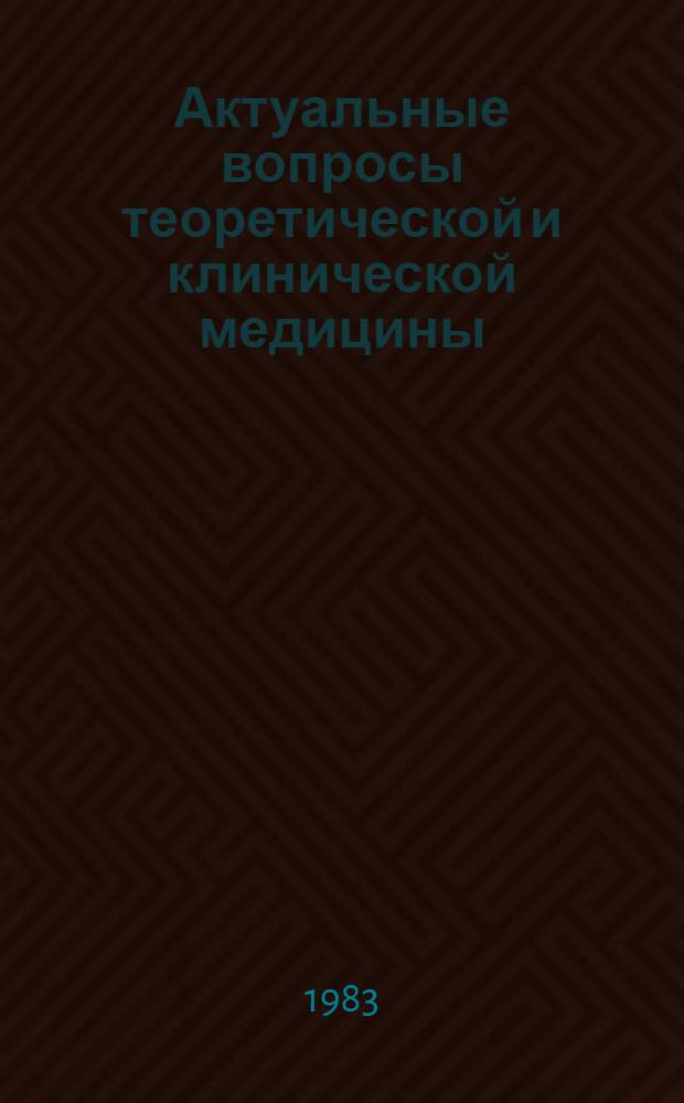 Актуальные вопросы теоретической и клинической медицины : (Тез. докл. Конф. молодых ученых-медиков и специалистов практ. здравоохранения, посвящ. 20-летию Тюмен. мед. ин-та), 15-16 дек. 1983 г
