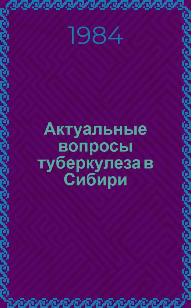 Актуальные вопросы туберкулеза в Сибири : Сб. ст.