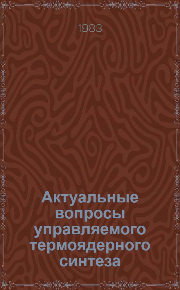 Актуальные вопросы управляемого термоядерного синтеза : Сб. ст.
