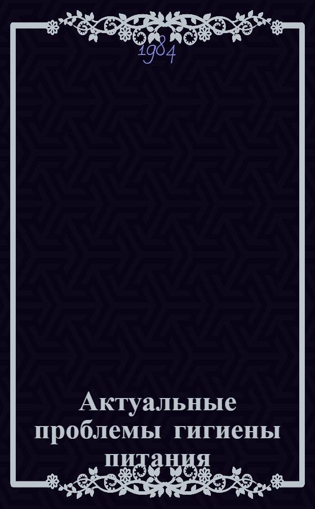 Актуальные проблемы гигиены питания : Сб. ст.