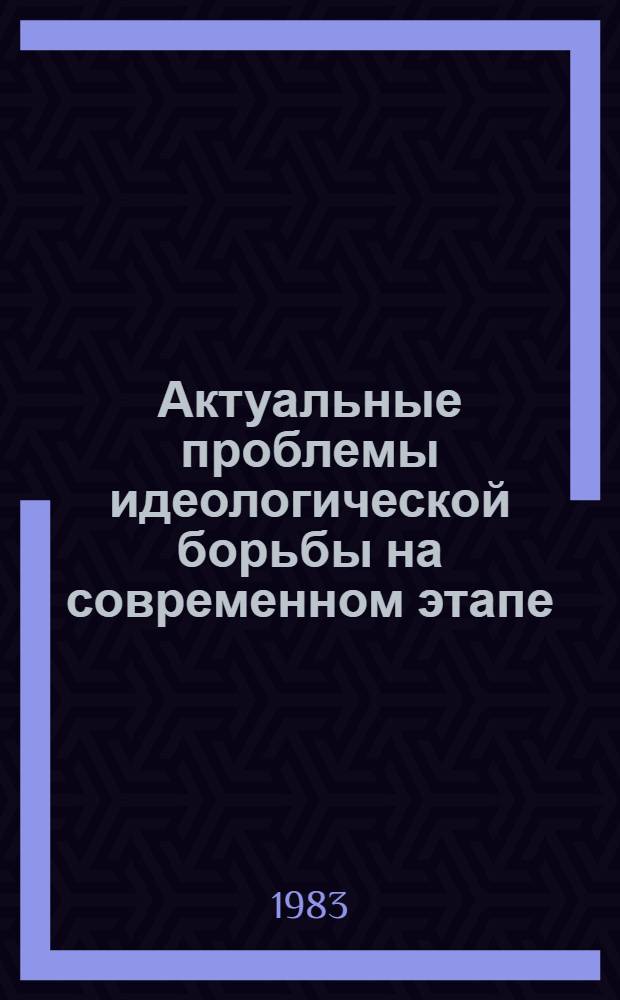 Актуальные проблемы идеологической борьбы на современном этапе : Сб. статей