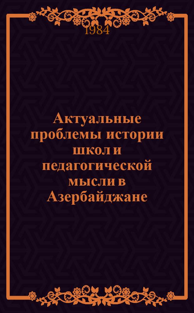 Актуальные проблемы истории школ и педагогической мысли в Азербайджане : (Сб. науч. тр.)