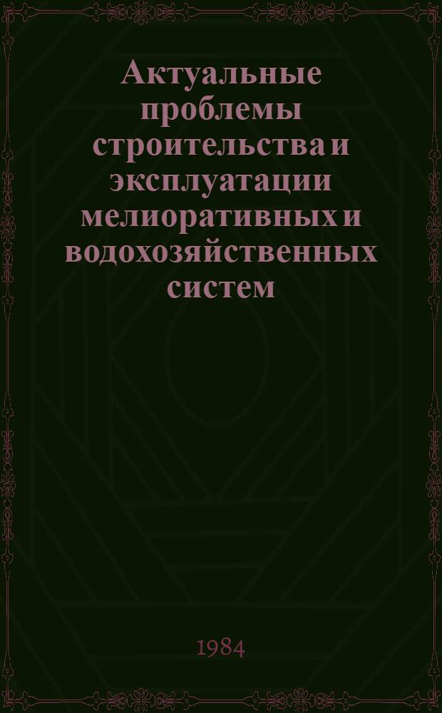 Актуальные проблемы строительства и эксплуатации мелиоративных и водохозяйственных систем