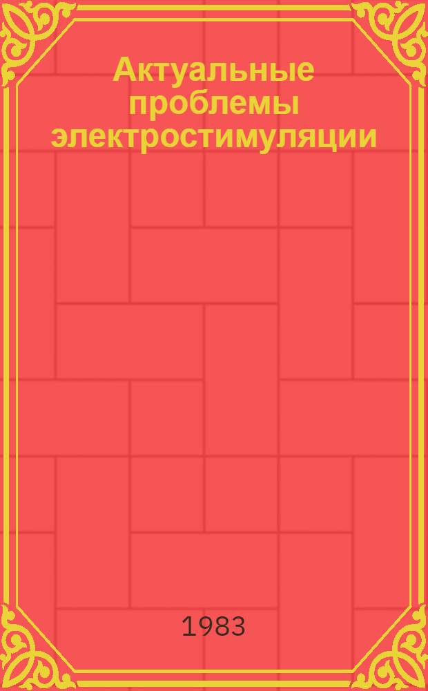 Актуальные проблемы электростимуляции : Тез. докл. респ. науч. конф. (Ялта, 20-21 окт. 1983 г.)