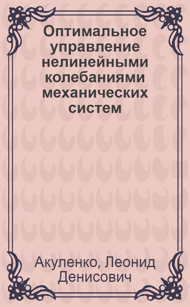 Оптимальное управление нелинейными колебаниями механических систем : Автореф. дис. на соиск. учен. степ. д-ра физ.-мат. наук : (01.02.01)