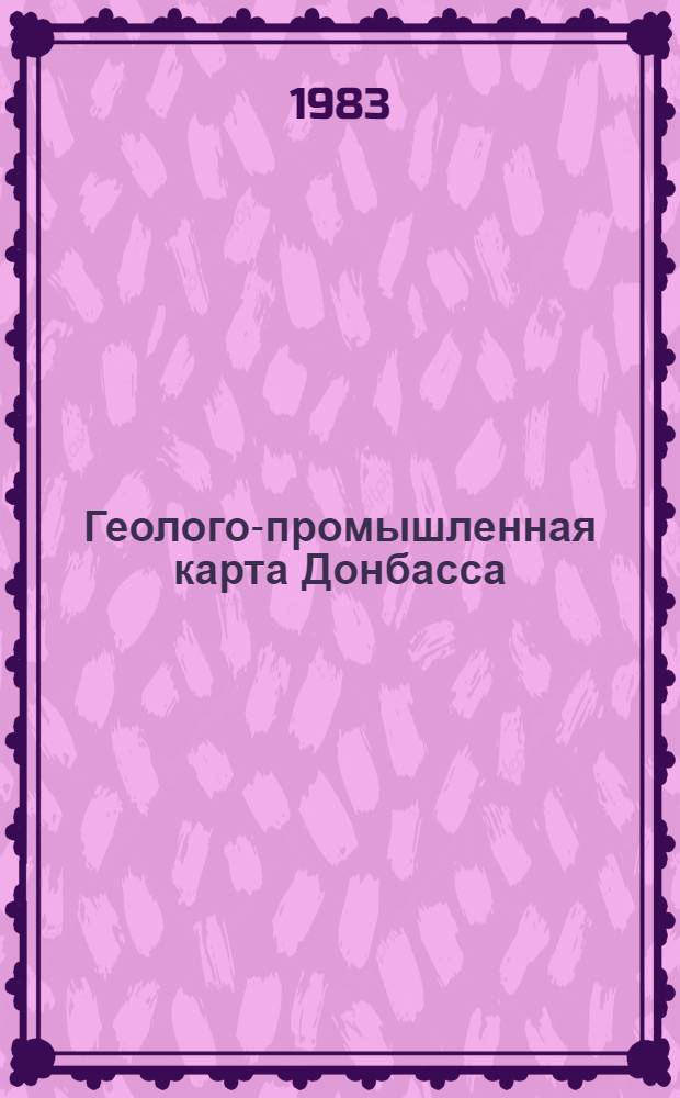Геолого-промышленная карта Донбасса : Объясн. записка