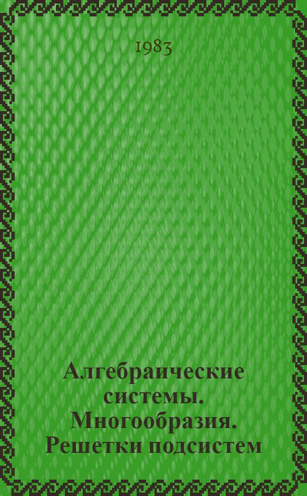 Алгебраические системы. Многообразия. Решетки подсистем : Сб. науч. тр
