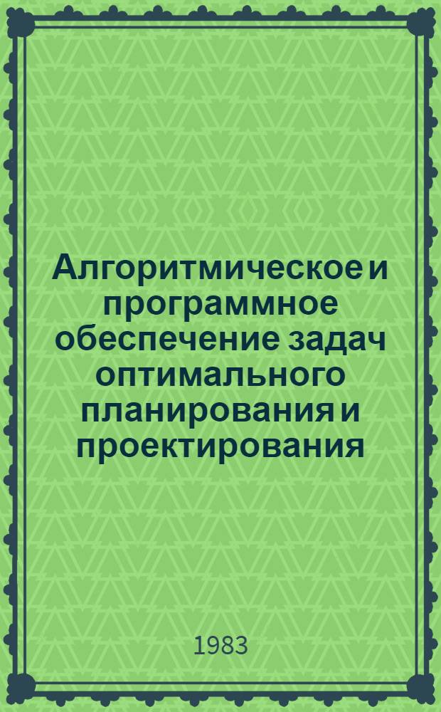 Алгоритмическое и программное обеспечение задач оптимального планирования и проектирования : Межвуз. сб. науч. тр