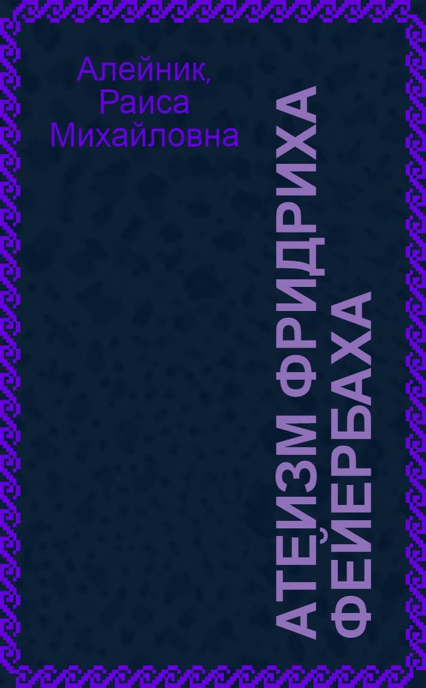 Атеизм Фридриха Фейербаха : Автореф. дис. на соиск. учен. степ. канд. филос. наук : (09.00.06)