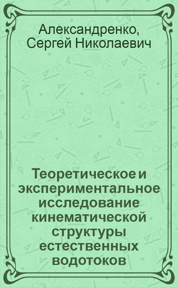 Теоретическое и экспериментальное исследование кинематической структуры естественных водотоков : Автореф. дис. на соиск. учен. степ. канд. техн. наук : (11.00.07)